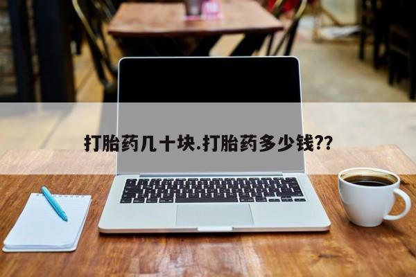 打胎药几十块.打胎药多少钱?？