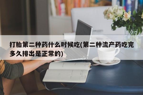 打胎药打胎第二种药什么时候吃(第二种流产药吃完多久排出是正常的)