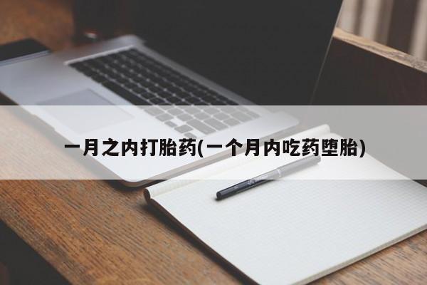 打胎药一月之内打胎药(一个月内吃药堕胎)