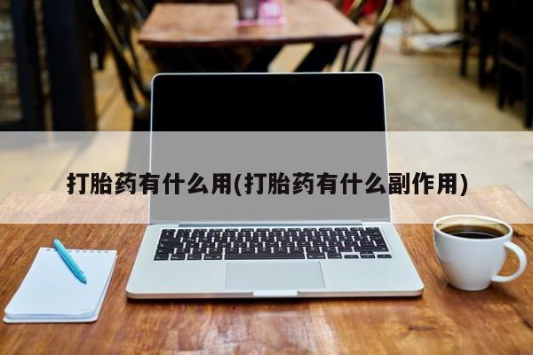 打胎药有什么用(打胎药有什么副作用)