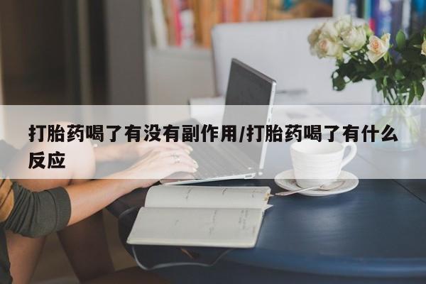 打胎药喝了有没有副作用/打胎药喝了有什么反应